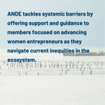 Square image with a background of a sea farm, boats and the text: ANDE tackles systemic barriers by offering support and guidance to members focused on advancing women entrepreneurs as they navigate current inequities in the ecosystem.